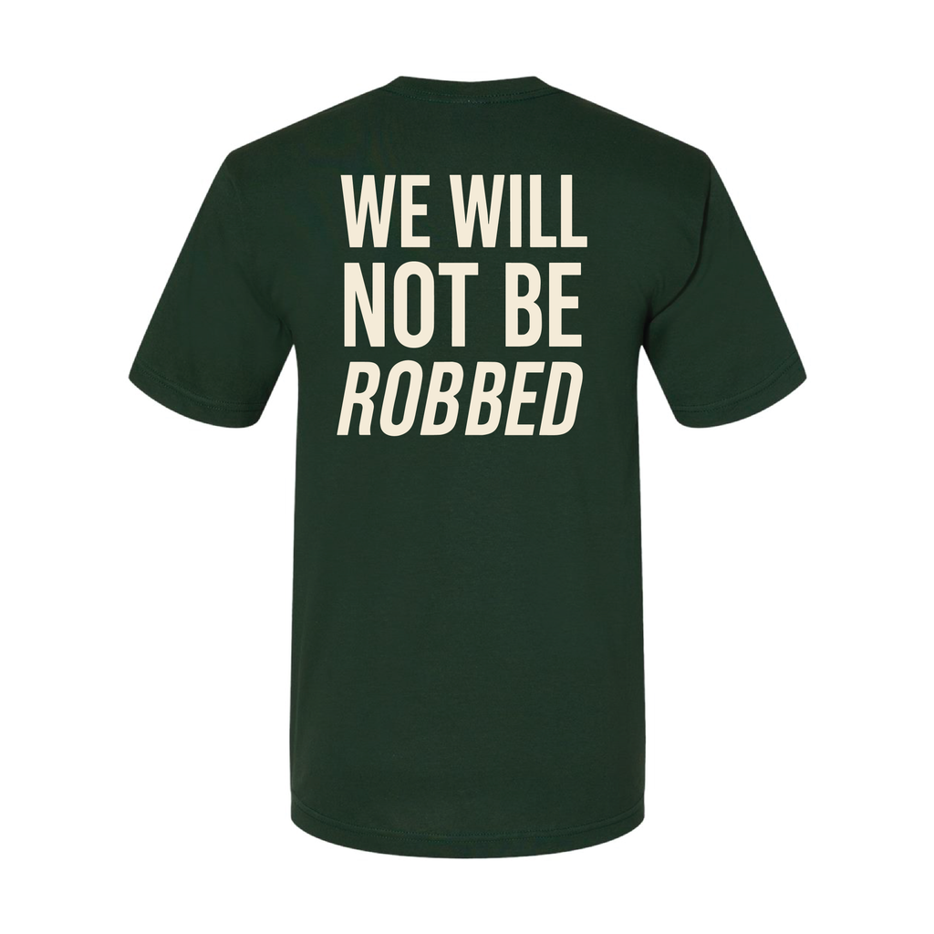 Forest green tee back with cream We Will Not Be Robbed print